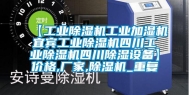【工业除湿机工业加湿机宜宾工业除湿机四川工业除湿机四川除湿设备】价格,厂家,除湿机_重复