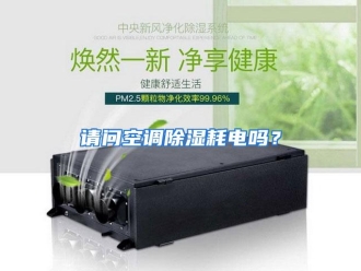 常见问题请问空调除湿耗电吗？