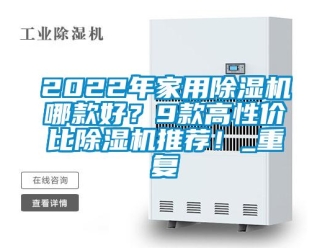 常见问题2022年家用除湿机哪款好？9款高性价比除湿机推荐！_重复