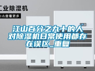 行业资讯江山百分之九十的人对除湿机日常使用都存在误区_重复