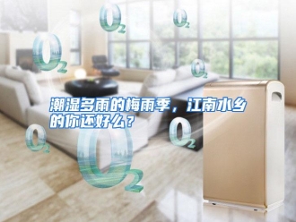 知识百科潮湿多雨的梅雨季，江南水乡的你还好么？