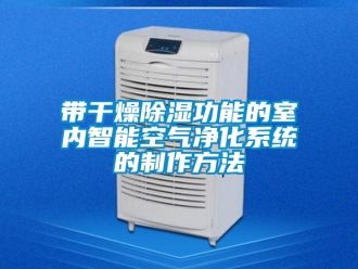 行业资讯带干燥除湿功能的室内智能空气净化系统的制作方法