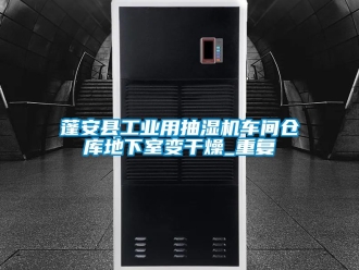 企业动态蓬安县工业用抽湿机车间仓库地下室变干燥_重复