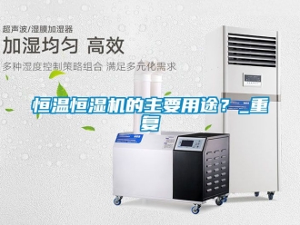 知识百科恒温恒湿机的主要用途？_重复
