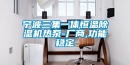 宁波三集一体恒温除湿机热泵-厂商,功能稳定