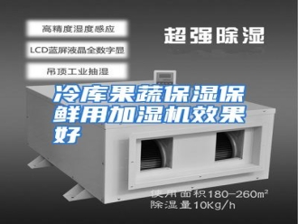 行业资讯冷库果蔬保湿保鲜用加湿机效果好