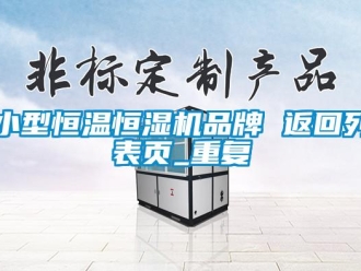 知识百科小型恒温恒湿机品牌 返回列表页_重复