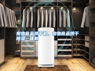 知识百科宠物食品烘干机，宠物食品烘干除湿一体机