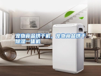 知识百科宠物食品烘干机，宠物食品烘干除湿一体机