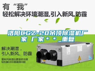 企业动态洛阳CGZ-20吊顶除湿机厂家 厂家＊＊_重复
