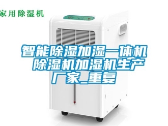 企业动态智能除湿加湿一体机 除湿机加湿机生产厂家_重复