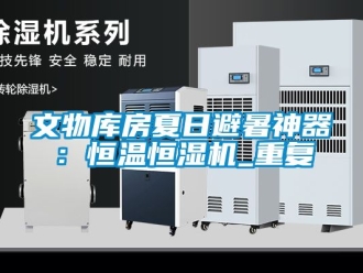知识百科文物库房夏日避暑神器：恒温恒湿机_重复