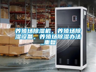 行业资讯养殖场除湿机，养殖场除湿设备，养殖场除湿办法_重复