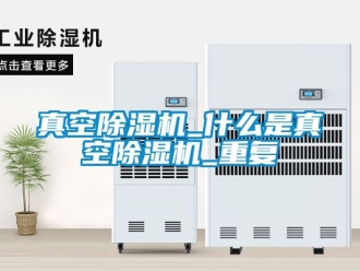 行业资讯真空除湿机_什么是真空除湿机_重复