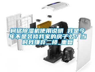 行业资讯柯铭除湿机使用说明 我是今年不是装修我家的房子么？当时我嫌弃二楼_重复