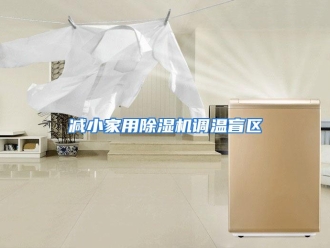 行业资讯减小家用除湿机调温盲区