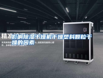 行业资讯影响除湿干燥机干燥塑料颗粒干燥的因素