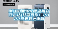 浙江工业转轮除湿机安装方法(共同合作！2022已更新)_重复