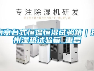 知识百科南京台式恒温恒湿试验箱｜扬州湿热试验箱_重复