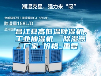 企业动态昌江县高低温除湿机，工业抽湿机  除湿器厂家 价格_重复
