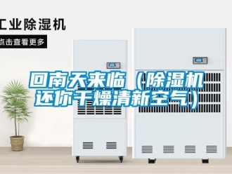 行业资讯回南天来临（除湿机还你干燥清新空气）