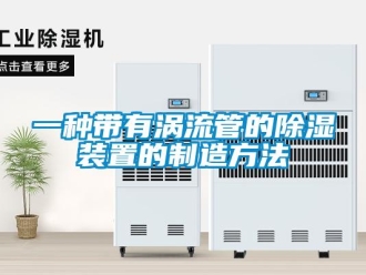 行业资讯一种带有涡流管的除湿装置的制造方法