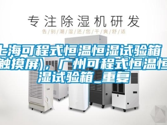 知识百科上海可程式恒温恒湿试验箱（触摸屏)，广州可程式恒温恒湿试验箱_重复