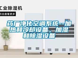 行业资讯药厂净化空调系统--加热和冷却设备，加湿和除湿设备