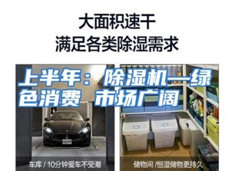 企业动态上半年：除湿机—绿色消费 市场广阔