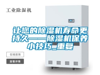 行业资讯让您的除湿机寿命更持久——除湿机保养小技巧_重复