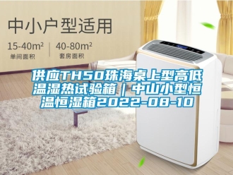 知识百科供应TH50珠海桌上型高低温湿热试验箱｜中山小型恒温恒湿箱2022-08-10