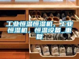 知识百科工业恒温恒湿机，工业恒湿机，恒温设备_重复