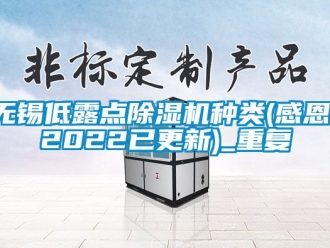 行业资讯无锡低露点除湿机种类(感恩！2022已更新)_重复