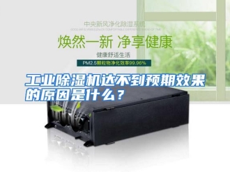 常见问题工业除湿机达不到预期效果的原因是什么？