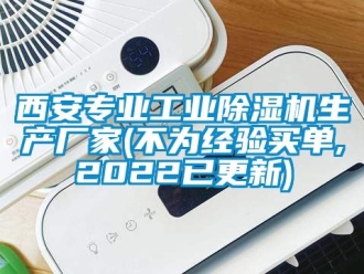 企业动态西安专业工业除湿机生产厂家(不为经验买单,2022已更新)
