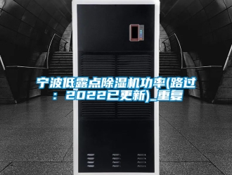 行业资讯宁波低露点除湿机功率(路过：2022已更新)_重复