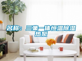 知识百科名称：三集一体恒温除湿热泵