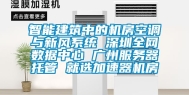 智能建筑中的机房空调与新风系统 深圳全网数据中心 广州服务器托管 就选加速器机房