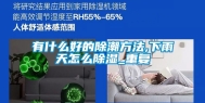 有什么好的除潮方法,下雨天怎么除湿_重复