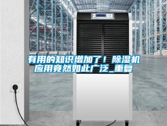行业资讯有用的知识增加了！除湿机应用竟然如此广泛_重复