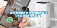 如何控制锂电池恒温恒湿洁净室环境？_重复