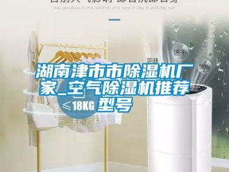 企业动态湖南津市市除湿机厂家_空气除湿机推荐型号