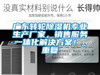 企业动态广东转轮除湿机专业生产厂家，销售服务一体化解决方案！_重复