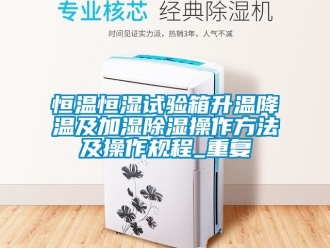 知识百科恒温恒湿试验箱升温降温及加湿除湿操作方法及操作规程_重复