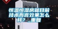 恒温恒湿房就目前技术而言效果怎么样？_重复