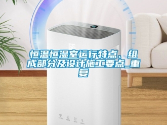 知识百科恒温恒湿室运行特点、组成部分及设计施工要点_重复