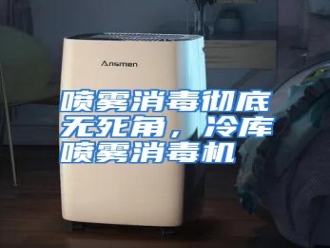 行业资讯喷雾消毒彻底无死角，冷库喷雾消毒机