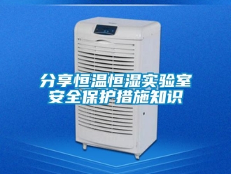知识百科分享恒温恒湿实验室安全保护措施知识