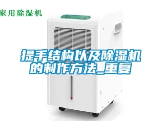 行业资讯提手结构以及除湿机的制作方法_重复