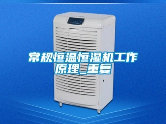 知识百科常规恒温恒湿机工作原理_重复